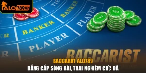 Baccarat ALO789 - Đẳng Cấp Sòng Bài, Trải Nghiệm Cực Đã