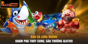 Bắn Cá Long Vương - Khám Phá Thủy Cung, Săn Thưởng ALO789