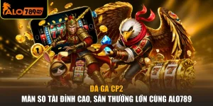 Đá Gà CP2 - Màn So Tài Đỉnh Cao, Săn Thưởng Lớn Cùng ALO789