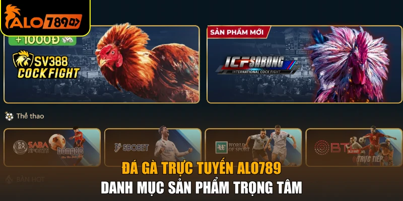 Đá gà trực tuyến ALO789, danh mục sản phẩm trọng tâm