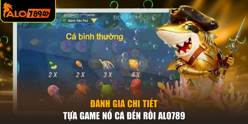 Đánh giá chi tiết tựa game nổ cá đến rồi ALO789