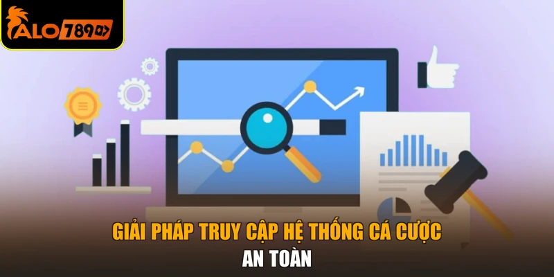 Giải pháp truy cập hệ thống cá cược an toàn