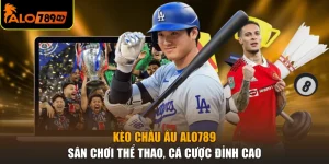 Kèo Châu Âu ALO789 - Sân Chơi Thể Thao, Cá Cược Đỉnh Cao
