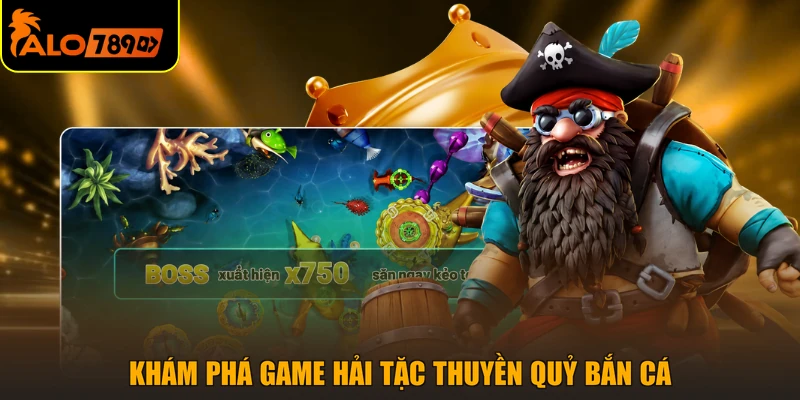Khám phá game hải tặc thuyền quỷ bắn cá