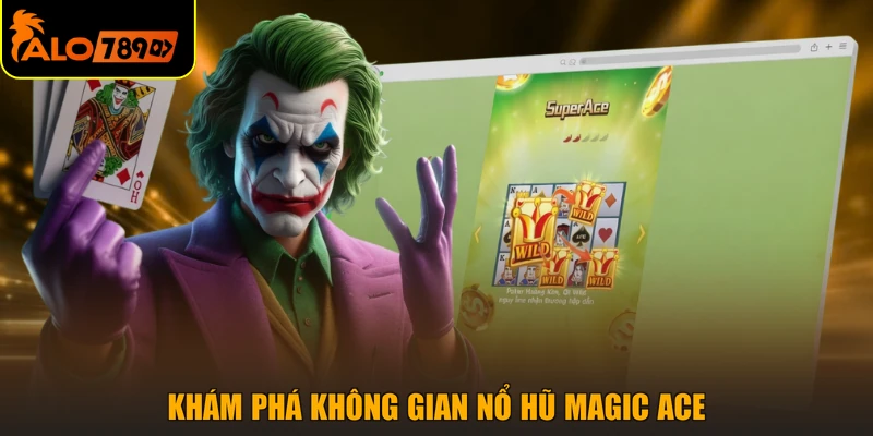 Khám phá không gian nổ hũ magic ACE