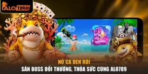 Nổ Cá Đến Rồi - Săn Boss Đổi Thưởng, Thỏa Sức Cùng ALO789