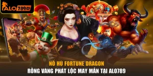 Nổ Hũ Fortune Dragon - Rồng Vàng Phát Lộc May Mắn Tại ALO789