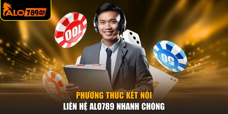 Phương thức kết nối liên hệ ALO789 nhanh chóng