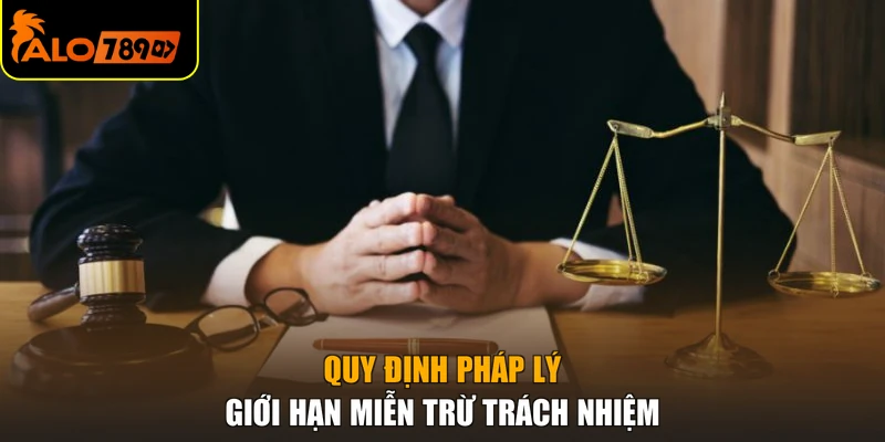 Quy định pháp lý giới hạn miễn trừ trách nhiệm